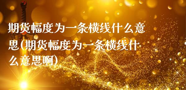 期货幅度为一条横线什么意思(期货幅度为一条横线什么意思啊)_https://www.zghnxxa.com_国际期货_第1张