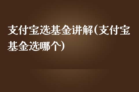 支付宝选基金讲解(支付宝基金选哪个)_期货直播室_第1张_期货直播室 支付宝选基金讲解(支付宝基金选哪个)_https://www.zghnxxa.com_期货直播室_第1张