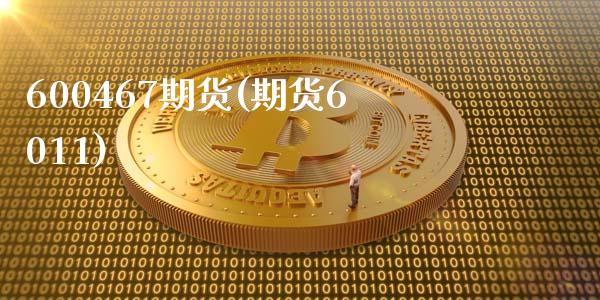 600467期货(期货6011)_https://www.zghnxxa.com_黄金期货_第1张