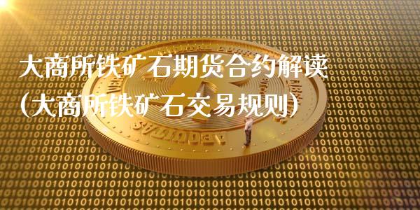 大商所铁矿石期货合约解读(大商所铁矿石交易规则)_期货直播室_第1张_期货直播室 大商所铁矿石期货合约解读(大商所铁矿石交易规则)_https://www.zghnxxa.com_期货直播室_第1张