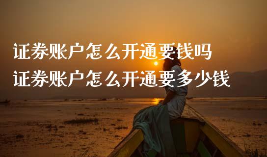 证券账户怎么开通要钱吗 证券账户怎么开通要多少钱_https://www.zghnxxa.com_国际期货_第1张