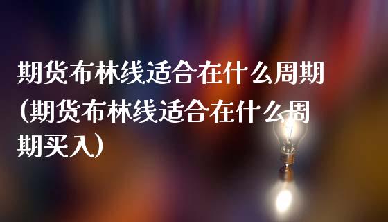 期货布林线适合在什么周期(期货布林线适合在什么周期买入)_国际期货_第1张_期货直播室 期货布林线适合在什么周期(期货布林线适合在什么周期买入)_https://www.zghnxxa.com_国际期货_第1张