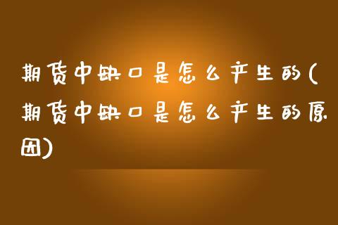 期货中缺口是怎么产生的(期货中缺口是怎么产生的原因)_期货直播室_第1张_期货直播室 期货中缺口是怎么产生的(期货中缺口是怎么产生的原因)_https://www.zghnxxa.com_期货直播室_第1张