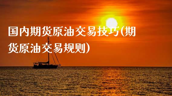 国内期货原油交易技巧(期货原油交易规则)_黄金期货_第1张_期货直播室 国内期货原油交易技巧(期货原油交易规则)_https://www.zghnxxa.com_黄金期货_第1张