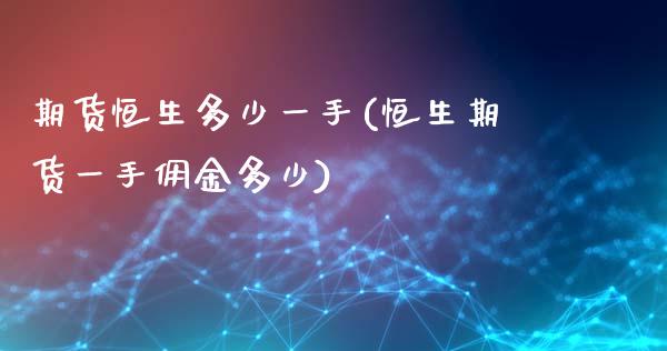 期货恒生多少一手(恒生期货一手佣金多少)_https://www.zghnxxa.com_国际期货_第1张