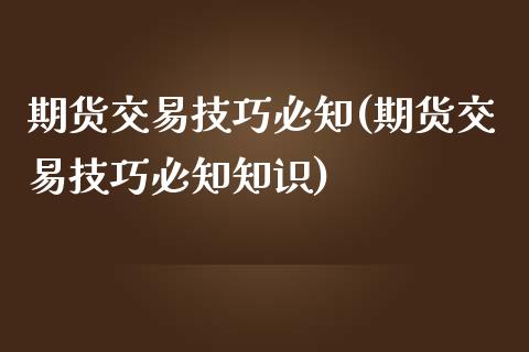 期货交易技巧必知(期货交易技巧必知知识)_黄金期货_第1张_期货直播室 期货交易技巧必知(期货交易技巧必知知识)_https://www.zghnxxa.com_黄金期货_第1张