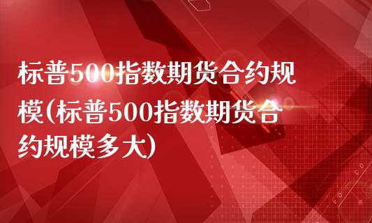 标普500指数期货合约规模(标普500指数期货合约规模多大)_https://www.zghnxxa.com_黄金期货_第1张