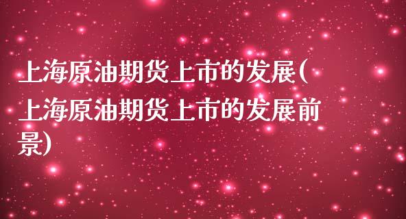 上海原油期货上市的发展(上海原油期货上市的发展前景)_国际期货_第1张_期货直播室 上海原油期货上市的发展(上海原油期货上市的发展前景)_https://www.zghnxxa.com_国际期货_第1张