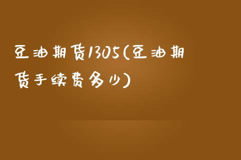豆油期货1305(豆油期货手续费多少)_https://www.zghnxxa.com_国际期货_第1张