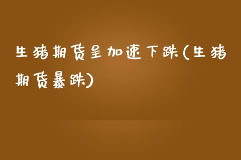 生猪期货呈加速下跌(生猪期货暴跌)_https://www.zghnxxa.com_黄金期货_第1张
