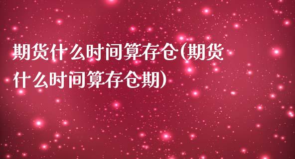 期货什么时间算存仓(期货什么时间算存仓期)_黄金期货_第1张_期货直播室 期货什么时间算存仓(期货什么时间算存仓期)_https://www.zghnxxa.com_黄金期货_第1张