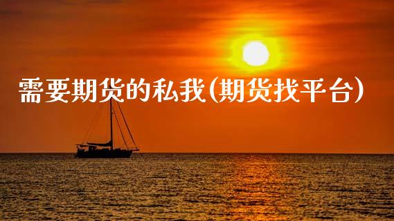 需要期货的私我(期货找平台)_https://www.zghnxxa.com_黄金期货_第1张