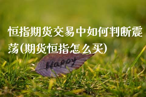 恒指期货交易中如何判断震荡(期货恒指怎么买)_国际期货_第1张_期货直播室 恒指期货交易中如何判断震荡(期货恒指怎么买)_https://www.zghnxxa.com_国际期货_第1张