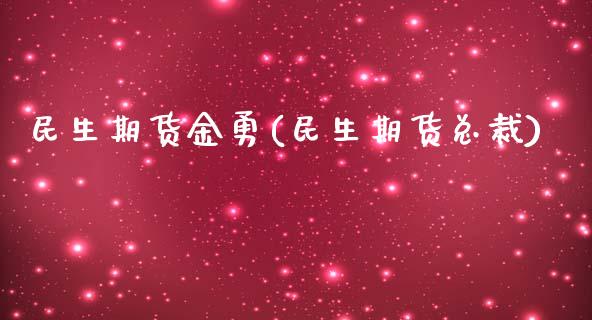 民生期货金勇(民生期货总裁)_https://www.zghnxxa.com_期货直播室_第1张