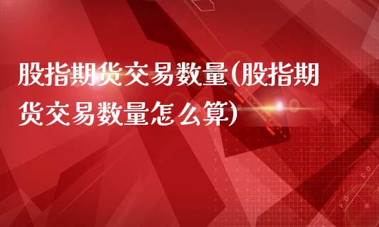 股指期货交易数量(股指期货交易数量怎么算)_国际期货_第1张_期货直播室 股指期货交易数量(股指期货交易数量怎么算)_https://www.zghnxxa.com_国际期货_第1张
