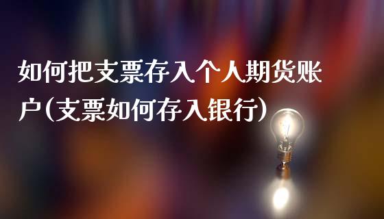 如何把支票存入个人期货账户(支票如何存入银行)_内盘期货_第1张_期货直播室 如何把支票存入个人期货账户(支票如何存入银行)_https://www.zghnxxa.com_内盘期货_第1张
