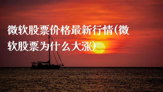 微软股票价格最新行情(微软股票为什么大涨)_国际期货_第1张_期货直播室 微软股票价格最新行情(微软股票为什么大涨)_https://www.zghnxxa.com_国际期货_第1张