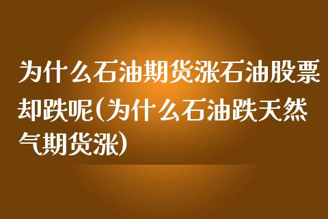 为什么石油期货涨石油股票却跌呢(为什么石油跌天然气期货涨)_https://www.zghnxxa.com_国际期货_第1张