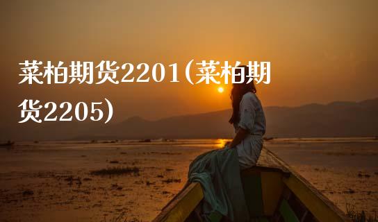 菜柏期货2201(菜柏期货2205)_https://www.zghnxxa.com_内盘期货_第1张