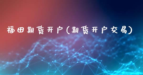 福田期货开户(期货开户交易)_期货直播室_第1张_期货直播室 福田期货开户(期货开户交易)_https://www.zghnxxa.com_期货直播室_第1张