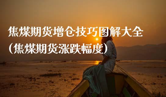 焦煤期货增仓技巧图解大全(焦煤期货涨跌幅度)_https://www.zghnxxa.com_期货直播室_第1张