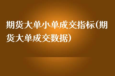 期货大单小单成交指标(期货大单成交数据)_https://www.zghnxxa.com_国际期货_第1张