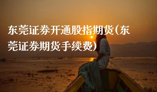 东莞证券开通股指期货(东莞证券期货手续费)_黄金期货_第1张_期货直播室 东莞证券开通股指期货(东莞证券期货手续费)_https://www.zghnxxa.com_黄金期货_第1张
