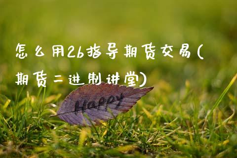 怎么用2b指导期货交易(期货二进制讲堂)_黄金期货_第1张_期货直播室 怎么用2b指导期货交易(期货二进制讲堂)_https://www.zghnxxa.com_黄金期货_第1张