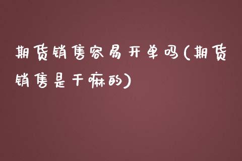 期货销售容易开单吗(期货销售是干嘛的)_国际期货_第1张_期货直播室 期货销售容易开单吗(期货销售是干嘛的)_https://www.zghnxxa.com_国际期货_第1张