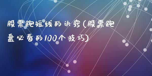 股票跑短线的诀窍(股票跑盘必看的100个技巧)_https://www.zghnxxa.com_黄金期货_第1张