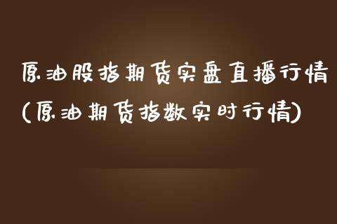 原油股指期货实盘直播行情(原油期货指数实时行情)_黄金期货_第1张_期货直播室 原油股指期货实盘直播行情(原油期货指数实时行情)_https://www.zghnxxa.com_黄金期货_第1张