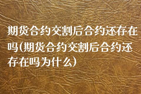 期货合约交割后合约还存在吗(期货合约交割后合约还存在吗为什么)_https://www.zghnxxa.com_国际期货_第1张