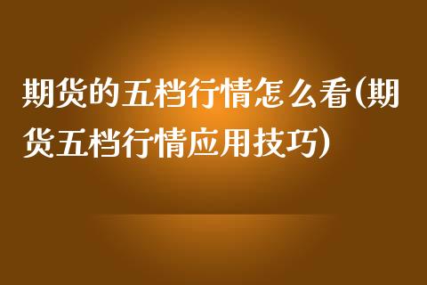 期货的五档行情怎么看(期货五档行情应用技巧)_期货直播室_第1张_期货直播室 期货的五档行情怎么看(期货五档行情应用技巧)_https://www.zghnxxa.com_期货直播室_第1张