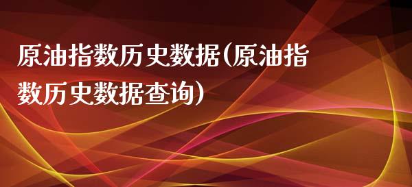 原油指数历史数据(原油指数历史数据查询)_https://www.zghnxxa.com_国际期货_第1张