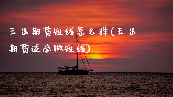 玉米期货短线怎么样(玉米期货适合做短线)_期货直播室_第1张_期货直播室 玉米期货短线怎么样(玉米期货适合做短线)_https://www.zghnxxa.com_期货直播室_第1张
