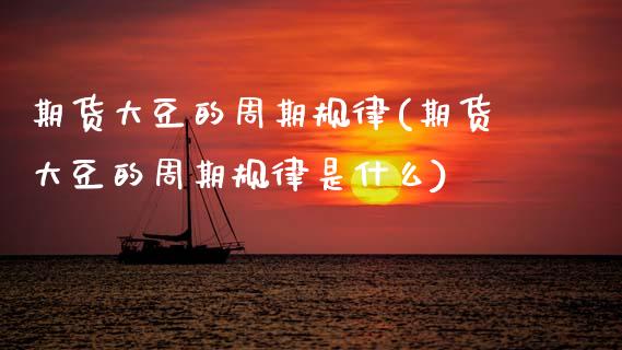 期货大豆的周期规律(期货大豆的周期规律是什么)_https://www.zghnxxa.com_期货直播室_第1张