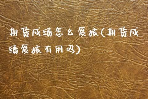 期货成绩怎么复核(期货成绩复核有用吗)_黄金期货_第1张_期货直播室 期货成绩怎么复核(期货成绩复核有用吗)_https://www.zghnxxa.com_黄金期货_第1张
