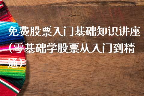免费股票入门基础知识讲座(零基础学股票从入门到精通)_期货直播室_第1张_期货直播室 免费股票入门基础知识讲座(零基础学股票从入门到精通)_https://www.zghnxxa.com_期货直播室_第1张