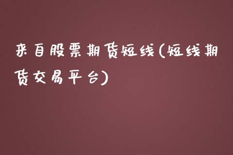 来自股票期货短线(短线期货交易平台)_https://www.zghnxxa.com_国际期货_第1张