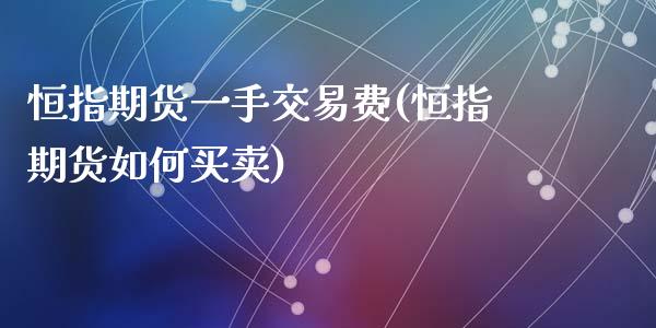 恒指期货一手交易费(恒指期货如何买卖)_内盘期货_第1张_期货直播室 恒指期货一手交易费(恒指期货如何买卖)_https://www.zghnxxa.com_内盘期货_第1张