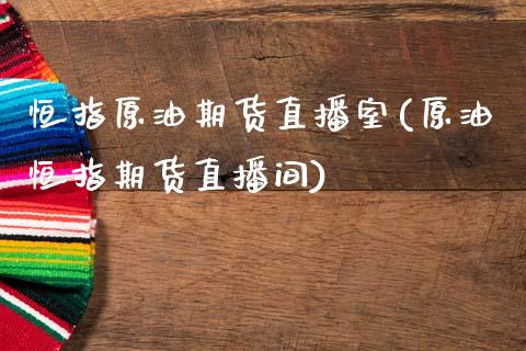 恒指原油期货直播室(原油恒指期货直播间)_期货直播室_第1张_期货直播室 恒指原油期货直播室(原油恒指期货直播间)_https://www.zghnxxa.com_期货直播室_第1张