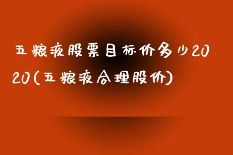 五粮液股票目标价多少2020(五粮液合理股价)_https://www.zghnxxa.com_期货直播室_第1张
