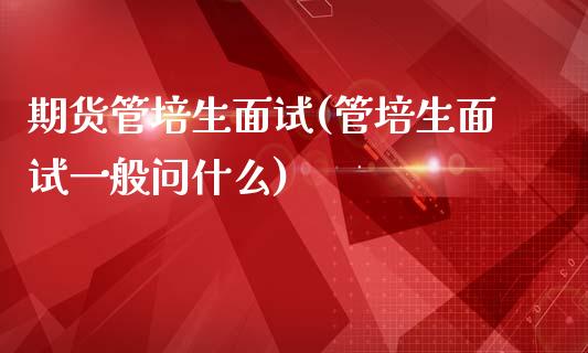 期货管培生面试(管培生面试一般问什么)_黄金期货_第1张_期货直播室 期货管培生面试(管培生面试一般问什么)_https://www.zghnxxa.com_黄金期货_第1张