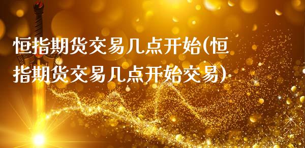 恒指期货交易几点开始(恒指期货交易几点开始交易)_国际期货_第1张_期货直播室 恒指期货交易几点开始(恒指期货交易几点开始交易)_https://www.zghnxxa.com_国际期货_第1张