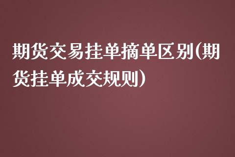 期货交易挂单摘单区别(期货挂单成交规则)_内盘期货_第1张_期货直播室 期货交易挂单摘单区别(期货挂单成交规则)_https://www.zghnxxa.com_内盘期货_第1张