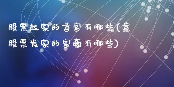股票起家的首富有哪些(靠股票发家的富豪有哪些)_https://www.zghnxxa.com_黄金期货_第1张