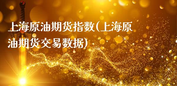 上海原油期货指数(上海原油期货交易数据)_https://www.zghnxxa.com_黄金期货_第1张