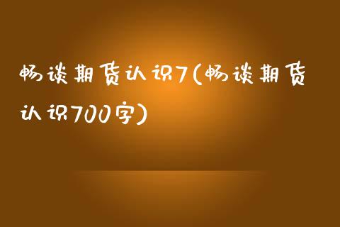 畅谈期货认识7(畅谈期货认识700字)_黄金期货_第1张_期货直播室 畅谈期货认识7(畅谈期货认识700字)_https://www.zghnxxa.com_黄金期货_第1张