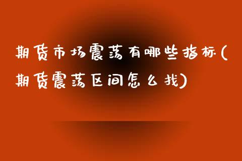 期货市场震荡有哪些指标(期货震荡区间怎么找)_国际期货_第1张_期货直播室 期货市场震荡有哪些指标(期货震荡区间怎么找)_https://www.zghnxxa.com_国际期货_第1张