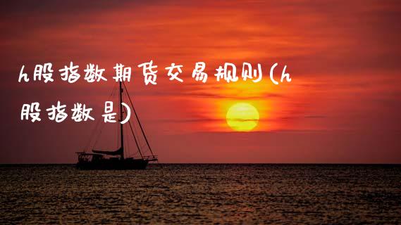 h股指数期货交易规则(h股指数是)_https://www.zghnxxa.com_黄金期货_第1张